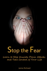 Stop the Fear: Learn to Stop Anxiety Panic Attacks and Take Control of Your Life - Jamie JD Richard