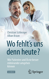 "Wo fehlt&acute;s uns denn heute?" Wie Patienten und &Auml;rzte besser miteinander umgehen k&ouml;nnen - Christian Schlesiger, Alban Braun
