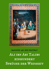 Des rechtgeleiteten Kalifen Ali ibn Abi Talib einhundert Spr&uuml;che der Weisheit - Raschid-ad-Din Watwat