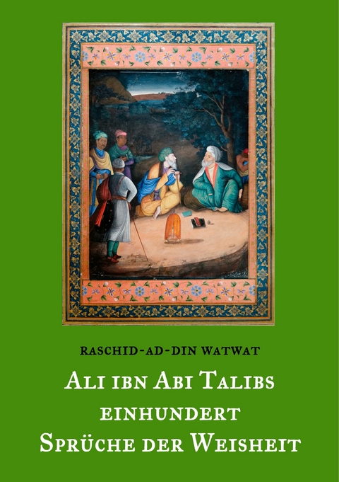 Des rechtgeleiteten Kalifen Ali ibn Abi Talib einhundert Spr&uuml;che der Weisheit - Raschid-ad-Din Watwat