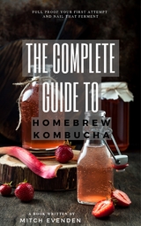 The Complete Guide to Home Brew Kombucha - Mitch James Evenden