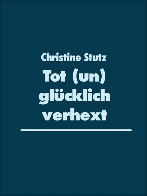 Tot (un) gl&uuml;cklich verhext - Christine Stutz