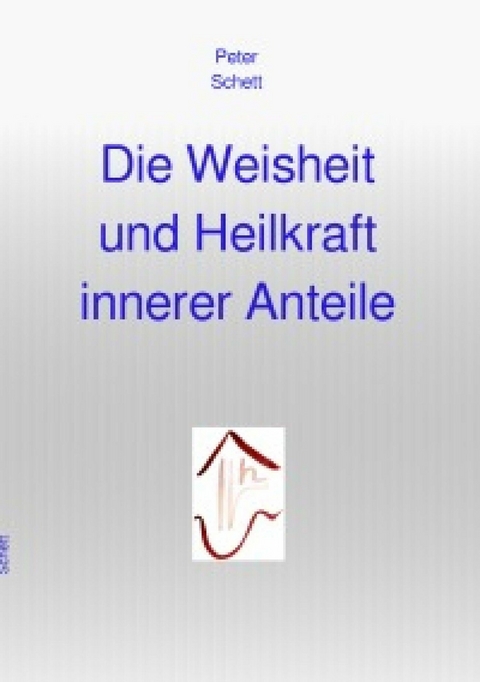 Die Weisheit und Heilkraft innerer Anteile - Peter Schett