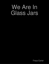 We Are In Glass Jars -  Freya Carter