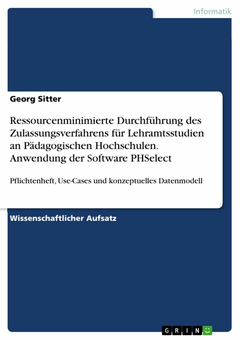 Ressourcenminimierte Durchführung des Zulassungsverfahrens für Lehramtsstudien an Pädagogischen Hochschulen. Anwendung der Software PHSelect - Georg Sitter