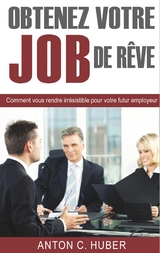 Obtenez votre job de r&ecirc;ve - Anton C. Huber