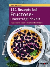 111 Rezepte bei Fructose-Unvertr&auml;glichkeit - Martina Amon