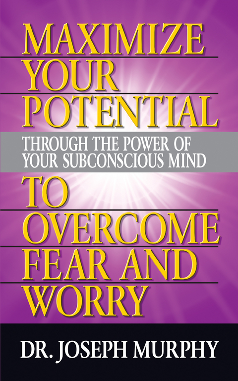 Maximize Your Potential Through the Power of Your Subconscious Mind to Overcome Fear and Worry - Dr. Joseph Murphy