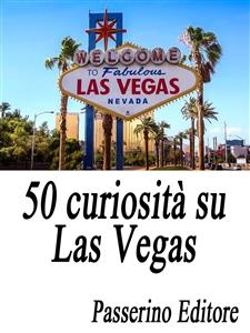 50 curiosit&agrave; su Las Vegas - Passerino Editore