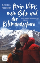 Mein Vater, mein Sohn und der Kilimandscharo - Achill Moser