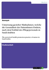 Umsetzung gezielter Ma&szlig;nahmen, welche die Gesundheit der PatientInnen f&ouml;rdern, nach dem Vorbild des Pflegepersonals in Saudi-Arabien