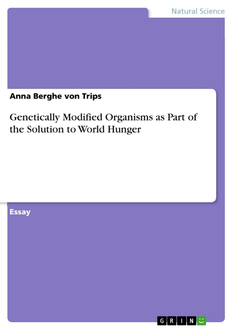 Genetically Modified Organisms as Part of the Solution to World Hunger - Anna Berghe von Trips