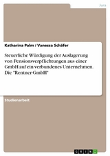 Steuerliche W&uuml;rdigung der Auslagerung von Pensionsverpflichtungen aus einer GmbH auf ein  verbundenes Unternehmen. Die "Rentner-GmbH" - Katharina Palm, Vanessa Sch&auml;fer