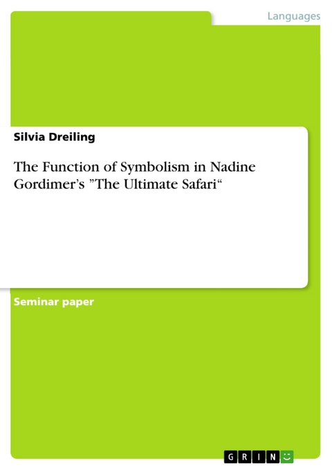 The Function of Symbolism in Nadine Gordimer’s ”The Ultimate Safari“ - Silvia Dreiling