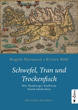 Schwefel, Tran und Trockenfisch. Wie Hamburger Kaufleute Island eroberten - Brigitte Bjarnason, Kirsten R&uuml;hl