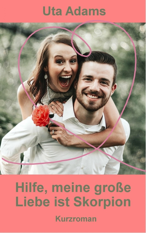 Hilfe, meine gro&szlig;e Liebe ist Skorpion - Uta Adams