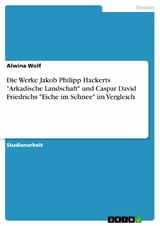 Die Werke Jakob Philipp Hackerts "Arkadische Landschaft" und Caspar David Friedrichs "Eiche im Schnee" im Vergleich - Alwina Wolf