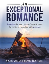 Exceptional Romance: Igniting the Marriage of Your Dreams By Replacing Routine With Passion -  Kate Dahlin,  Steve Dahlin