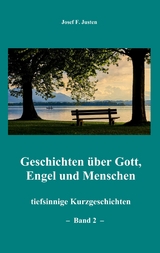 Geschichten &uuml;ber Gott, Engel und Menschen - Josef F. Justen
