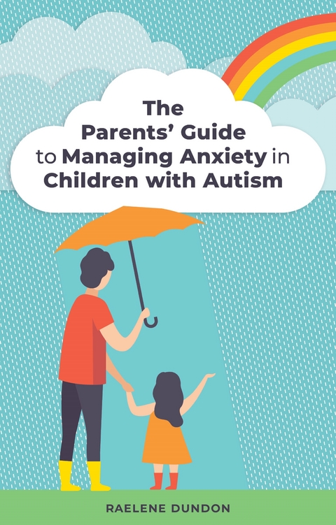 The Parents' Guide to Managing Anxiety in Children with Autism - Raelene Dundon