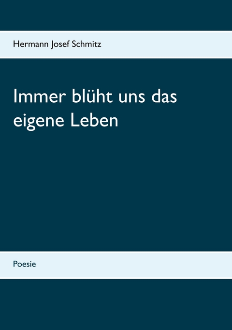Immer bl&uuml;ht uns das eigene Leben - Hermann Josef Schmitz