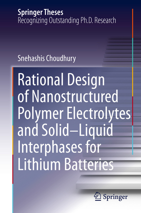 Rational Design of Nanostructured Polymer Electrolytes and Solid&ndash;Liquid Interphases for Lithium Batteries - Snehashis Choudhury