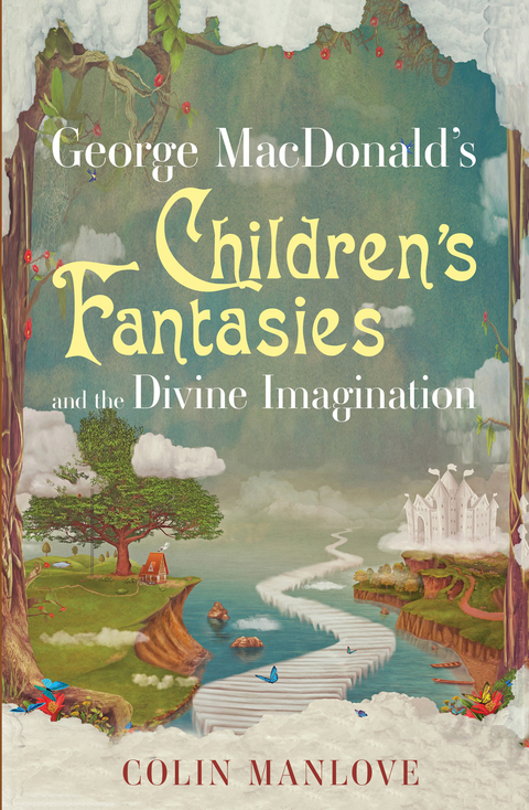 George MacDonald's Children's Fantasies and the Divine Imagination - Colin N. Manlove