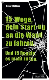 15 Wege, dein Start-up an die Wand zu fahren. Und 15 Regeln, es nicht zu tun. - Richard S&ouml;ldner