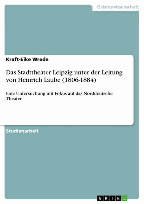 Das Stadttheater Leipzig unter der Leitung von Heinrich Laube (1806-1884) -  Kraft-Eike Wrede
