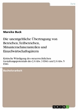 Die unentgeltliche &Uuml;bertragung von Betrieben, Teilbetrieben, Mitunternehmeranteilen und Einzelwirtschaftsg&uuml;tern -  Mareike Buck