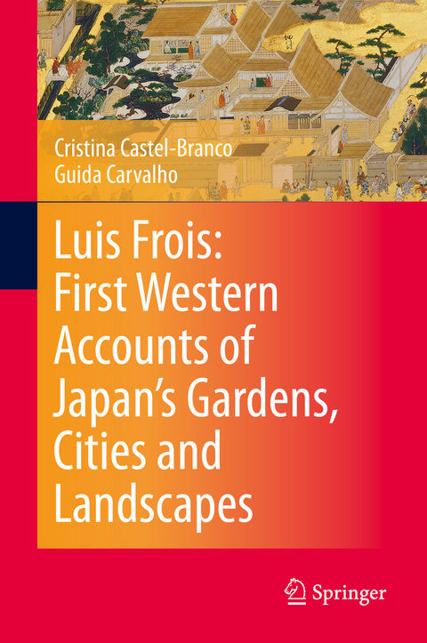 Luis Frois: First Western Accounts of Japan's Gardens, Cities and Landscapes - Cristina Castel-Branco, Guida Carvalho