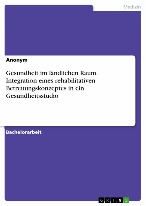 Gesundheit im l&auml;ndlichen Raum. Integration eines rehabilitativen Betreuungskonzeptes in ein Gesundheitsstudio