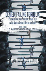 Denied! Failing Cordelia: Parental Love and Parental-State Theft in Los Angeles Juvenile Dependency Court - Simon Cambridge