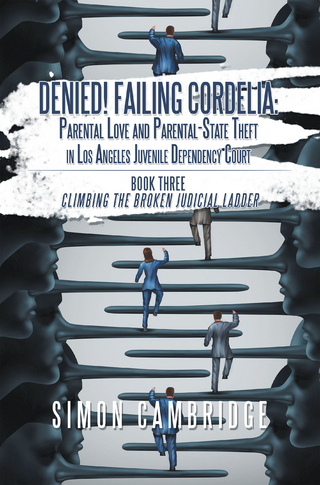 Denied! Failing Cordelia: Parental Love and Parental-State Theft in Los Angeles Juvenile Dependency Court