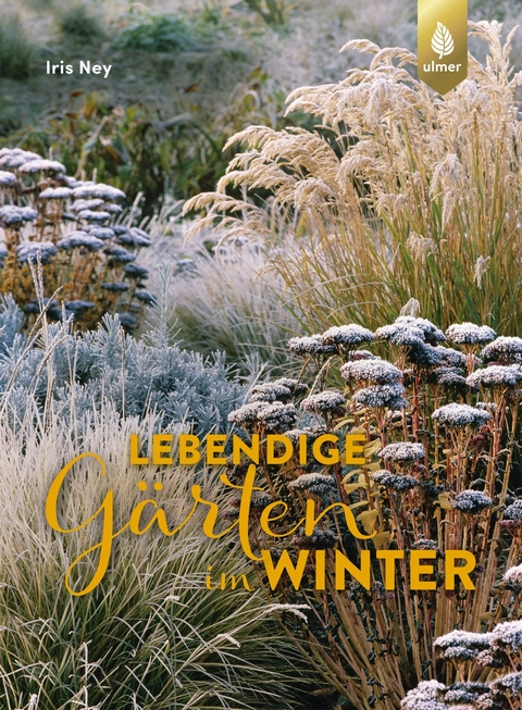 Lebendige G&auml;rten im Winter - Iris Ney