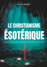 Le christianisme &eacute;sot&eacute;rique -  Annie Besant