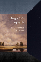 The Grief of a Happy Life - Christopher Howell