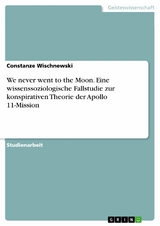 We never went to the Moon. Eine wissenssoziologische Fallstudie zur konspirativen Theorie der Apollo 11-Mission - Constanze Wischnewski