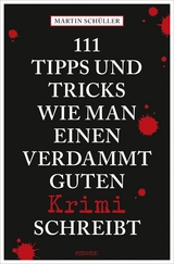 111 Tipps und Tricks, wie man einen verdammt guten Krimi schreibt - Martin Sch&uuml;ller