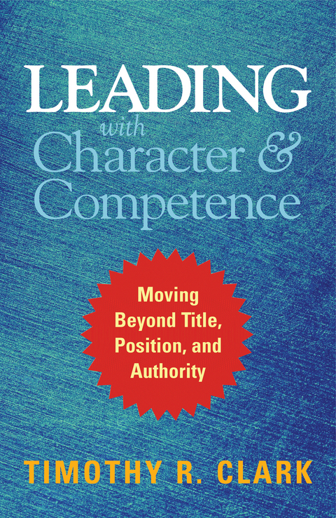 Leading with Character and Competence - Timothy R. Clark