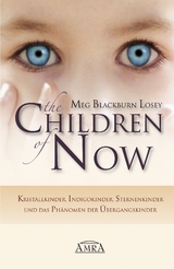 THE CHILDREN OF NOW: Kristallkinder, Indigokinder, Sternenkinder und das Ph&auml;nomen der &Uuml;bergangskinder - Meg Blackburn Losey