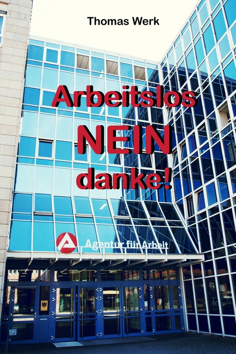Arbeitslos: NEIN danke! - Thomas Werk