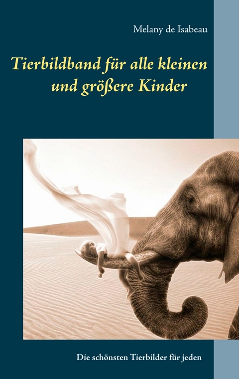 Tierbildband f&uuml;r alle kleinen und gr&ouml;&szlig;eren Kinder - Melany de Isabeau