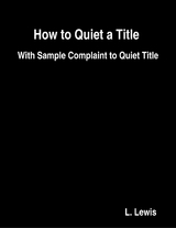 How to Quiet a Title  -  With Sample Complaint to Quiet Title -  L. Lewis