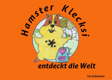 Hamster Klecksi entdeckt die Welt - Iris Gehrmann