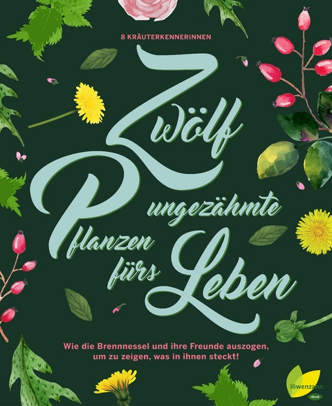 12 ungez&auml;hmte Pflanzen f&uuml;rs Leben - Aki Schwarzenberger, Rita Demmel, Angela Maier, Monika Engelmann, Ulrike Kainz, Jeanette Langguth, Hildegard Riedmair, Brigitte Plank