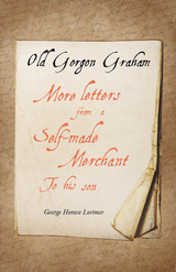 Old Gorgon Graham - More Letters from a Self-Made Merchant to His Son - George Horace Lorimer