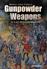 Royal and Urban Gunpowder Weapons in Late Medieval England -  Dan Spencer