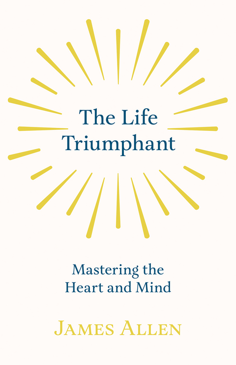 The Life Triumphant - Mastering the Heart and Mind - James Allen, Russel H. Conwell