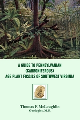 A Guide to Pennsylvanian (Carboniferous) Age Plant Fossils of Southwest Virginia - Thomas  F. McLoughlin